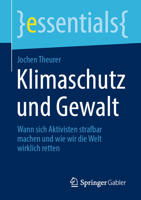 Klimaschutz und Gewalt: Wann sich Aktivisten strafbar machen und wie wir die Welt wirklich retten (essentials) 365839353X Book Cover