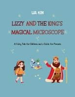 Lizzy and The King’s Magical Microscope: A Fairy Tale for Children and a Guide for Parents B0FR5LRVT8 Book Cover