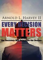 Every Decision Matters: Our Decisions Will Determine Our Destiny 1947825313 Book Cover