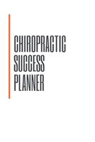 Chiropractic Success Planner: Plan your life, grow your practice, get more time off, more new patients, and achieve the freedom you have desired... 1676769889 Book Cover