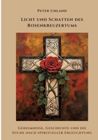Licht und Schatten des Rosenkreuzertums: Geheimnisse, Geschichte und die Suche nach spiritueller Erleuchtung (German Edition) 3384496531 Book Cover