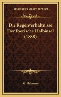 Die Regenverhaltnisse Der Iberische Halbinsel (1888) 1144883016 Book Cover