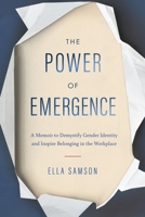 The Power of Emergence: A Memoir to Demystify Gender Identity and Inspire Belonging in the Workplace B0GXX5HWNL Book Cover