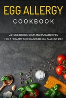 Egg Allergy Cookbook: 40+ Side Dishes, Soup and Pizza recipes for a healthy and balanced Egg Allergy diet B08VYJKD5V Book Cover