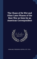 The Chase of De Wet and Other Later Phases of the Boer War as Seen by an American Correspondent 134031973X Book Cover