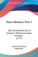 Flora Silesiaca, Part 2: Oder Verzeichniss Der In Schlesien Wildwachsenden Pflanzen (1777) 1166067807 Book Cover