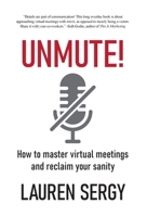 Unmute!: How to Master Virtual Meetings and Reclaim Your Sanity 1039113397 Book Cover