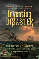 Inventing Disaster : The Culture of Calamity from the Jamestown Colony to the Johnstown Flood 1469679329 Book Cover