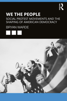 We the People: Social Protests Movements and the Shaping of American Democracy 1138362883 Book Cover