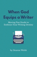 When God Equips a Writer: Moving Past Doubt to Embrace Your Writing Destiny 1732120625 Book Cover