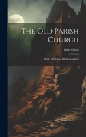 The Old Parish Church: With The Ghost Of Merton Hall 1022266667 Book Cover
