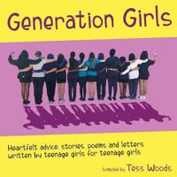 Generation Girls: Heartfelt advice, stories, poems and letters written by teenage girls for teenage girls. 0648311643 Book Cover