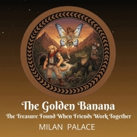 The Golden Banana: The Treasure Found When Friends Work Together B0G6TFQ7C5 Book Cover
