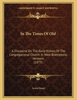 In The Times Of Old: A Discourse On The Early History Of The Congregational Church In West Brattleboro, Vermont 1120202922 Book Cover