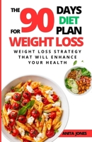 The 90 Days Diet Plan For Weight Loss: Weight Loss Strategy That Will Enhance Your Health B0CMYF716L Book Cover