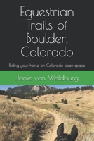 Equestrian Trails of Boulder, Colorado: Riding your horse in Colorado's open spaces B085HLCMBW Book Cover