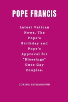 POPE FRANCIS: Latest Vatican News, The Pope's Birthday and Pope's Approval for "Blessings" Unto Gay Couples. (FLOW WITH THE TRENDS) B0CQNT7R7S Book Cover