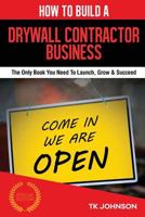 How to Build a Drywall Contractor Business (Special Edition): The Only Book You Need to Launch, Grow & Succeed 1523296666 Book Cover