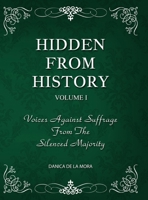 Hidden From History, Volume 1: Voices Against Suffrage From The Silenced Majority 1953940455 Book Cover