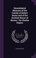 Genealogical memoirs of the family of Robert Burns, and Scottish house of Burnes 0788430130 Book Cover