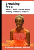Breaking Free: A Teen’s Guide to Overcoming Bullying and Social Pressure B0DRZVBCHZ Book Cover