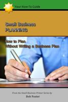 Small Business Planning: How to Plan--Without Writing a Business Plan 1484965493 Book Cover