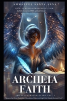 Archeia Faith: The Illustrated Guide #1: Receive the Divine Protection, Abundance, Grace, and Light that Already Surround You! (Includes Access to a ... (Archiea Faith: The Illustrated Guides) B0F1N5V548 Book Cover