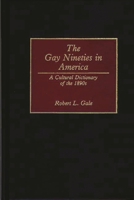 The Gay Nineties in America: A Cultural Dictionary of the 1890s 0313278199 Book Cover