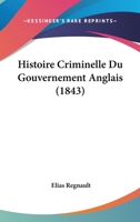 Histoire Criminelle Du Gouvernement Anglais (1843) 1167615824 Book Cover