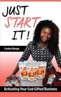 Just Start It!: Activating Your God-Gifted Business 0692097457 Book Cover