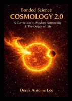 Cosmology 2.0 - A Correction to Modern Astronomy & The Origin Of Life: Bonded Science Cosmology 2.0 110549733X Book Cover