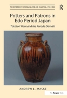 Potters and Patrons in Edo Period Japan: Takatori Ware and the Kuroda Domain 140940756X Book Cover