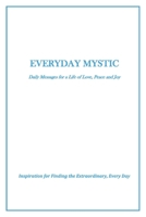 Everyday Mystic: Daily Messages for a Life of Love, Peace and Joy: Inspiration for Finding the Extraordinary, Every Day 154399749X Book Cover