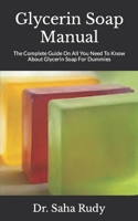Glycerin Soap Manual: The Complete Guide On All You Need To Know About Glycerin Soap For Dummies null Book Cover