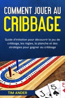 Comment jouer au cribbage: Guide d’initiation pour découvrir le jeu de cribbage, les règles, la planche et des stratégies pour gagner au cribbage B08TRJMNGB Book Cover