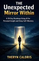 The Unexpected Mirror Within: A 30-Day Roadmap Using AI for Personal Insight and Deep Self-Mastery B0H9Z5J6HW Book Cover