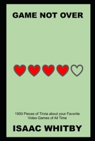 Game Not Over: 1950 Pieces of Trivia about your Favorite Video Games of All Time B09FCCMG85 Book Cover