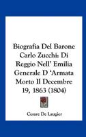 Biografia Del Barone Carlo Zucchi Di Reggio Nell'emilia, Generale D'armata, Morto Il 19 Decembre 1863... 116801560X Book Cover