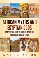 African Myths and Egyptian Gods: A Captivating Guide to African Mythology and Gods of Ancient Egypt B08GLP3ZY2 Book Cover