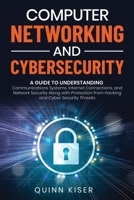 Computer Networking and Cybersecurity: A Guide to Understanding Communications Systems, Internet Connections, and Network Security Along with Protection from Hacking and Cyber Security Threats B08HGZW7QF Book Cover