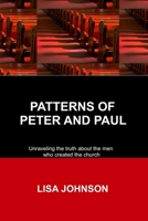 Patterns of Peter and Paul: Unraveling the Truth about the Men Who Created the Church 0692624341 Book Cover