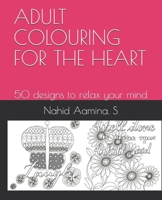 Adult Colouring for the Heart : 50 Designs to Relax Your Mind 1652206760 Book Cover