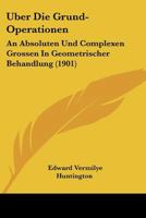 Uber Die Grund-Operationen: An Absoluten Und Complexen Grossen In Geometrischer Behandlung (1901) 1144463424 Book Cover