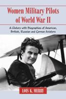 Women Military Pilots of World War II: A History with Biographies of American, British, Russian and German Aviators 078644441X Book Cover