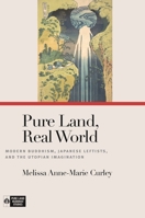 Pure Land, Real World: Modern Buddhism, Japanese Leftists, and the Utopian Imagination 0824857755 Book Cover