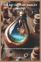 THE ART OF RESIN JEWELRY MAKING: A Comprehensive Guide for Beginners and Beyond B0DRPL8P9L Book Cover