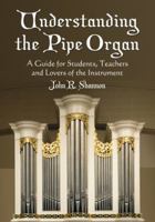 Understanding The Pipe Organ: A Guide for Students, Teachers and Lovers of the Instrument 078643998X Book Cover