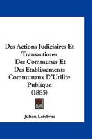 Des Actions Judiciaires Et Transactions: Des Communes Et Des Etablissements Communaux D'Utilite Publique (1885) 116105197X Book Cover
