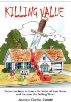 Killing Value: Numerous Ways to Lower the Value of Your House and Increase the Selling Time 1432713728 Book Cover
