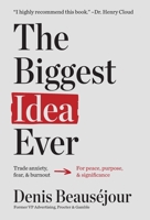 The Biggest Idea Ever: Trade anxiety fear and burnout for peace purpose and significance. B0CSJB1XQH Book Cover